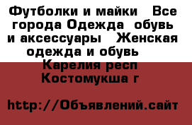 Футболки и майки - Все города Одежда, обувь и аксессуары » Женская одежда и обувь   . Карелия респ.,Костомукша г.